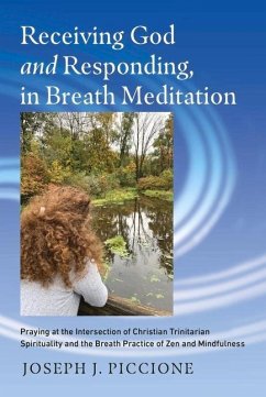 Receiving God and Responding, in Breath Meditation Praying at the Intersection of Christian Trinitarian Spirituality and the Breath Practice of Zen and Mindfulness - Piccione, Joseph