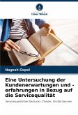 Eine Untersuchung der Kundenerwartungen und -erfahrungen in Bezug auf die Servicequalität Eine Untersuchung der Kundenerwartungen und -erfahrungen in Bezug auf die Servicequalität