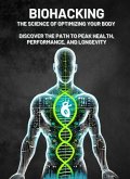 Biohacking: The Science of Optimizing Your Body – Discover the Path to Peak Health, Performance, and Longevity (eBook, ePUB) Biohacking: The Science of Optimizing Your Body – Discover the Path to Peak Health, Performance, and Longevity (eBook, ePUB)