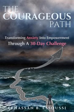 Cover THE COURAGEOUS PATH: Transforming Anxiety Into Empowerment Through A 30-Day Challenge (eBook, ePUB)