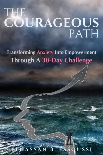 THE COURAGEOUS PATH: Transforming Anxiety Into Empowerment Through A 30-Day Challenge (eBook, ePUB)