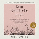 Dein Selbstliebe Buch: 100 Selbstliebe Tools und 6 Minuten Übungen den Alltag -Einfach und effektiv Selbstfürsorge, Selbstakzeptanz und positives Denken trainieren - inkl. 30 Tage Challenge, Tagebuch (MP3-Download)