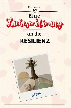 Eine Liebeserklärung an die Resilienz - Krause, Ella