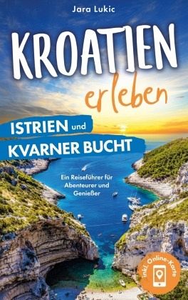 Kroatien erleben: Istrien und Kvarner Bucht Kroatien erleben: Istrien und Kvarner Bucht