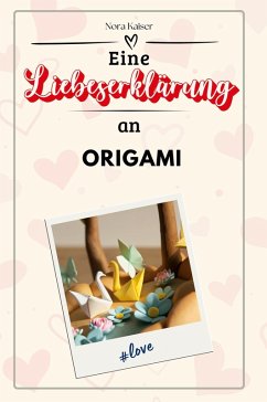 Eine Liebeserklärung an Origami - Kaiser, Nora