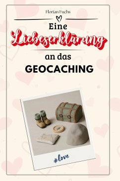 Eine Liebeserklärung an das Geocaching - Fuchs, Florian