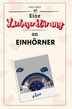 Eine Liebeserklärung an Einhörner - Müller, Sofia
