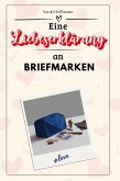 Eine Liebeserklärung an Briefmarken Eine Liebeserklärung an Briefmarken