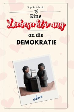 Eine Liebeserklärung an die Demokratie - Schmid, Sophia