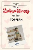 Eine Liebeserklärung an das Töpfern Eine Liebeserklärung an das Töpfern