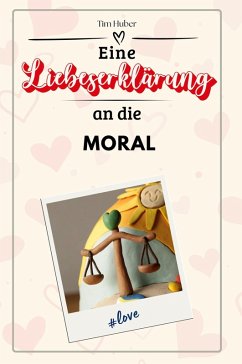 Eine Liebeserklärung an die Moral - Huber, Tim