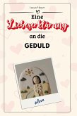 Eine Liebeserklärung an die Geduld Eine Liebeserklärung an die Geduld