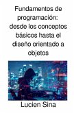 Fundamentos de programación: desde los conceptos básicos hasta el diseño orientado a objetos