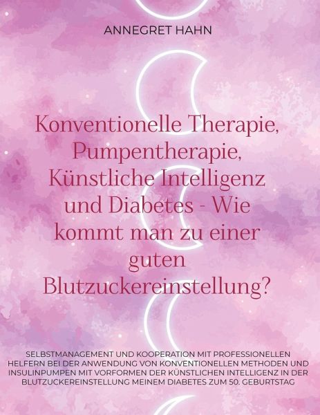 Konventionelle Therapie, Pumpentherapie, Künstliche Intelligenz und Diabetes - Wie kommt man zu einer guten Blutzuckereinstellung? Konventionelle Therapie, Pumpentherapie, Künstliche Intelligenz und Diabetes - Wie kommt man zu einer guten Blutzuckereinstellung?