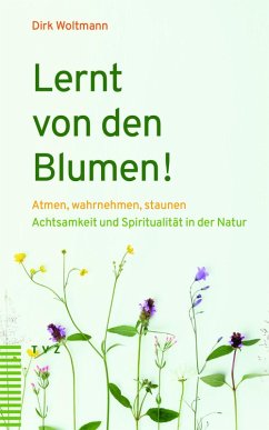 Lernt von den Blumen! - Woltmann, Dirk