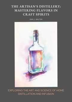 The Artisan's Distillery: Mastering Flavors in Craft Spirits (eBook, ePUB) - Walton, Sam J.