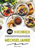 Wechseljahre Kochbuch: 600 kalorienbewusste Rezepte für hormonelle Balance, besseren Schlaf, gesunde Haut und ein starkes Immunsystem - köstlich genießen und Wohlbefinden fördern