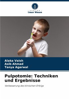 Pulpotomie: Techniken und Ergebnisse - VAISH, ALAKA;AHMAD, ASIB;Agarwal, Tanya