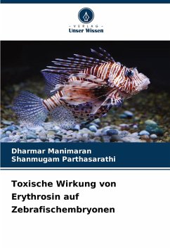 Toxische Wirkung von Erythrosin auf Zebrafischembryonen - Manimaran, Dharmar;Parthasarathi, Shanmugam