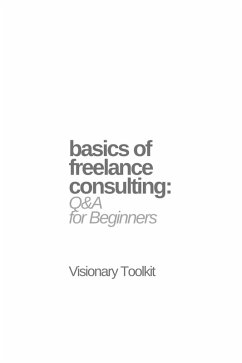 Basics of Freelance Consulting: Q&A for Beginners (eBook, ePUB) - Toolkit, Visionary