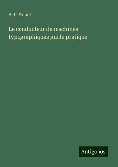 Le conducteur de machines typographiques guide pratique - Monet, A. L.