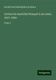 Lettres du maréchal Bosquet à ses amis, 1837-1860