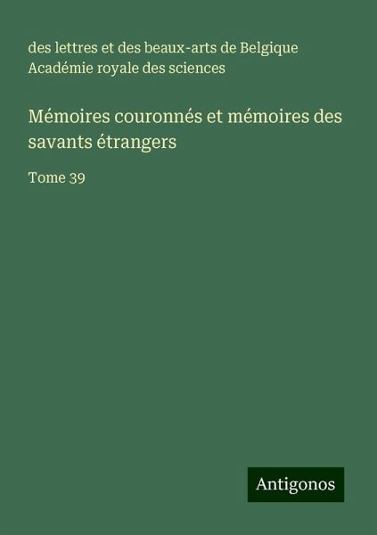 Mémoires couronnés et mémoires des savants étrangers Mémoires couronnés et mémoires des savants étrangers