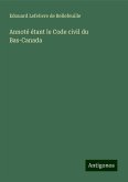 Annoté étant le Code civil du Bas-Canada Annoté étant le Code civil du Bas-Canada