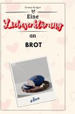 Eine Liebeserklärung an Brot Eine Liebeserklärung an Brot