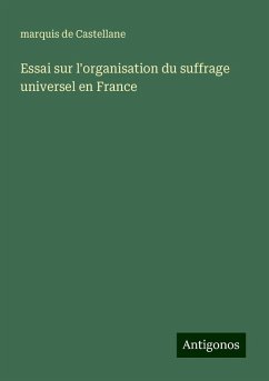 Essai sur l'organisation du suffrage universel en France - Castellane, Marquis De