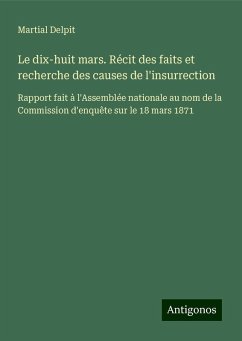 Le dix-huit mars. Récit des faits et recherche des causes de l'insurrection - Delpit, Martial