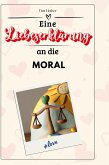 Eine Liebeserklärung an die Moral Eine Liebeserklärung an die Moral