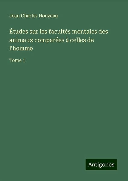 Études sur les facultés mentales des animaux comparées à celles de l'homme Études sur les facultés mentales des animaux comparées à celles de l'homme