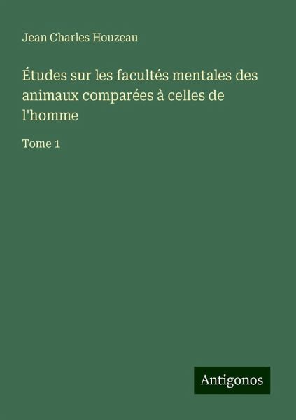 Études sur les facultés mentales des animaux comparées à celles de l'homme Études sur les facultés mentales des animaux comparées à celles de l'homme