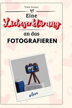 Eine Liebeserklärung an das Fotografieren - Krause, Marie