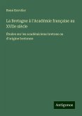 La Bretagne à l'Académie française au XVIIe siècle La Bretagne à l'Académie française au XVIIe siècle