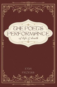 The Poet's Performance of Life and Death - Froess, Eva