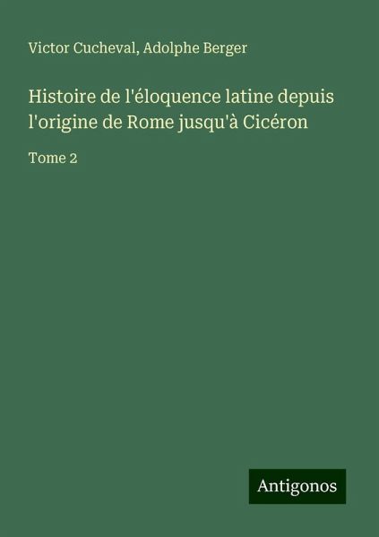 Histoire de l'éloquence latine depuis l'origine de Rome jusqu'à Cicéron