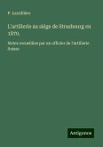 L'artillerie au siége de Strasbourg en 1870.