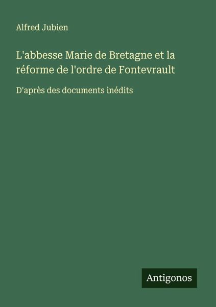 L'abbesse Marie de Bretagne et la réforme de l'ordre de Fontevrault L'abbesse Marie de Bretagne et la réforme de l'ordre de Fontevrault