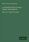 La déclinaison latine en Gaule à l'époque mérovingienne La déclinaison latine en Gaule à l'époque mérovingienne