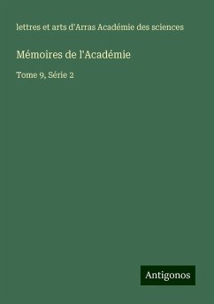 Mémoires de l'Académie - Académie Des Sciences, Lettres Et Arts D'Arras