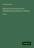 Histoire de Louvois et de son administration politique et militaire Histoire de Louvois et de son administration politique et militaire