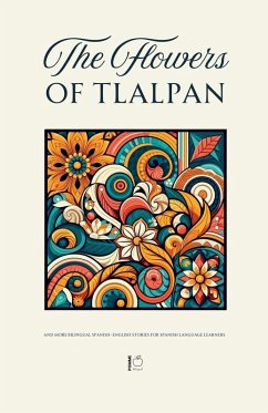 The Flowers of Tlalpan And More Bilingual Spanish-English Stories for Spanish Language Learners - Bilingual, Pomme