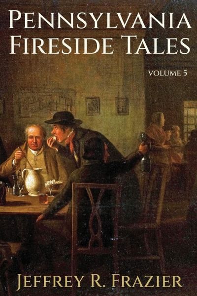 Pennsylvania Fireside Tales Volume 5 Pennsylvania Fireside Tales Volume 5