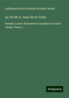 La vie de S. Jean de la Croix - Dosithée de Saint-Alexis, Guillaume Briard
