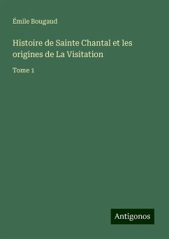 Histoire de Sainte Chantal et les origines de La Visitation - Bougaud, Émile