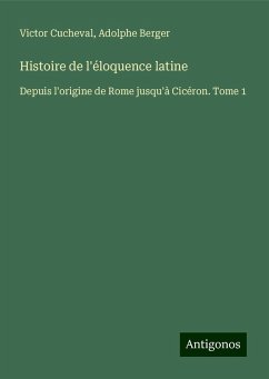 Histoire de l'éloquence latine - Cucheval, Victor; Berger, Adolphe