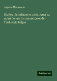 Études historiques et statistiques au point de vue du commerce et de l'industrie Belges Études historiques et statistiques au point de vue du commerce et de l'industrie Belges