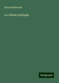 La chasse pratique - Bellecroix, Ernest